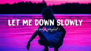 Let Me Down Slowly ♫ Sad songs playlist for broken hearts  Depressing Songs That Will Make You Cry [upl. by Nnyletak]