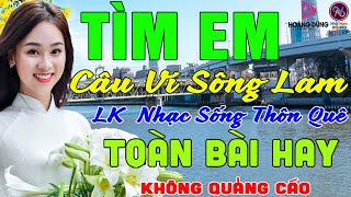 TÌM EM CÂU VÍ SÔNG LAM❤Nhạc Sống Thôn Quê PHỐI MỚI TOÀN BÀI HAY NHẤT❤Mở Loa Hết Cỡ Ngọt Lịm Tim [upl. by Hooper570]