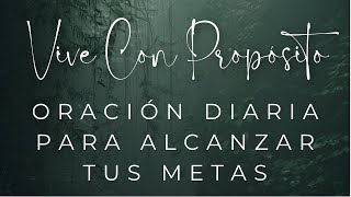 VIVE CON PROPÓSITO  Oración Diaria Para Alcanzar Tus Metas [upl. by Odlabu63]