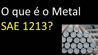 O que é o metal SAE 1213 [upl. by Mosi755]