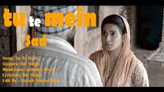 Tu Te Main  Sad Punjabi Song 2018  Bir Singh  Amrinder Gill  Aditi Sharma  Golak Bugni [upl. by Atirehs]