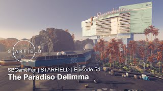 Starfield  Episode 54  The Paradiso Delimma [upl. by Nirahs]