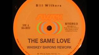 BILL WITHERS  THE SAME LOVE  WHISKEY BARONS REWORK [upl. by Atalanti]