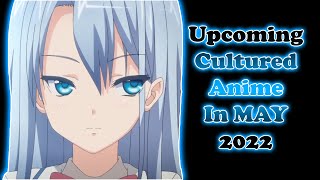 Upcoming Cultured Anime for MAY 2022 [upl. by O'Donnell849]