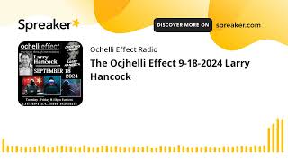 The Ocjhelli Effect 9182024 Larry Hancock [upl. by Southworth]