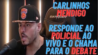 CARLINHOS MENDIGO RESPONDE POLICIAL E O CHAMA PARA DEBATE [upl. by Lani455]