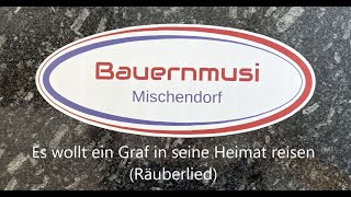 Bauernmusi Mischendorf quotEs wollt ein Graf in seine Heimat reisen Räuberliedquot [upl. by Zasuwa]