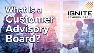 What is a Customer Advisory Board  Ignite Advisory Group [upl. by Elonore]