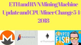 ETH and RVN Mining Machine Update and CPU Miner Change 5142018 [upl. by Fugazy]