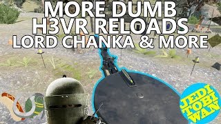 More Dumb H3VR Reloads  Lord Chanka amp E V E N M O R E  Hot Dogs Horseshoes amp Hand Grenades [upl. by Magnolia]