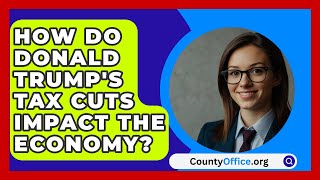 How Do Donald Trumps Tax Cuts Impact the Economy  CountyOfficeorg [upl. by Ahsinod]