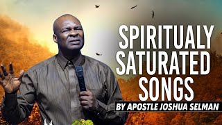 Spiritually Saturated Songs  Apostle Joshua Selman [upl. by Erdrich]