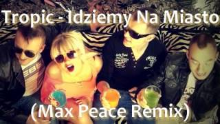 Tropic  Idziemy Na Miasto Max Peace Hot Remix [upl. by Helge]