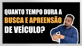 BUSCA E APREENSÃO DE VEÍCULO QUANTO TEMPO DURA [upl. by Antsirhc327]