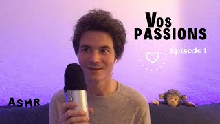 ASMR FRANÇAIS  Vos Passions  Episode 1 [upl. by Juno]