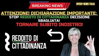 DICHIARAZIONE IMPORTANTE STOP REDDITO DI CITTADINANZA DECISIONE SBAGLIATA TORNIAMO INDIETRO [upl. by Sitto638]