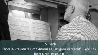 J S Bach  ChoralePrelude quotDurch Adams Fall ist ganz verderbtquot BWV 637 [upl. by Petrie]