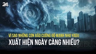 Vì sao những cơn bão cường độ mạnh như Yagij xuất hiện ngày càng nhiều  VTV24 [upl. by Ymarej786]