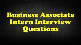 Business Associate Intern Interview Questions [upl. by Tsenre]