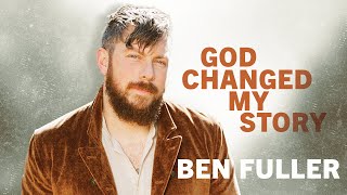 God Changed My Story  Ben Fuller [upl. by Staten]