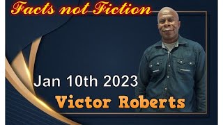 Victor Roberts  Facts not Fiction  Jan 10th 2023 [upl. by Assiralc]