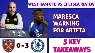 MARESCAS WARNING FOR ARTETA  5 KEY TAKEAWAYS FROM WEST HAM UTD 0  3 CHELSEA [upl. by Notlrak331]