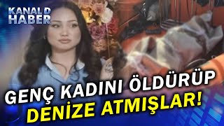 Sır cinayette Yeni Detaylar 24 Yaşındaki Sedefi Halıya Sarıp Denize Atmışlar [upl. by Candi]