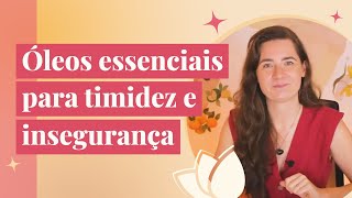 Psicoaromaterapia Óleos essenciais para timidez e insegurança [upl. by Yesnik551]