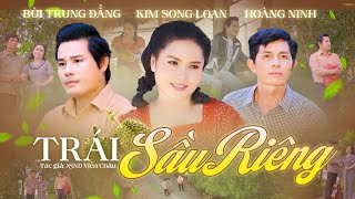 Trích Đoạn Trái Sầu Riêng  Kim Song Loan ft Bùi Trung Đẳng ft Hoàng Ninh ❤️ Trích Đoạn Mới Đặc Sắc [upl. by Nailij]