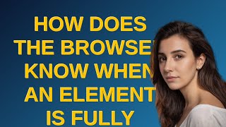 Webmasters How does the browser know when an element is fully rendered [upl. by Tuttle]