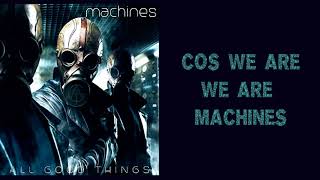 All Good Things  Machines Lyrics on screen [upl. by Calvert]