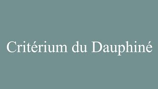 How to Pronounce Critérium du Dauphiné Correctly in French [upl. by Arihsat]