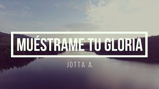 🔵 MUESTRAME TU GLORIA con Letra por Jotta A [upl. by Thevenot38]