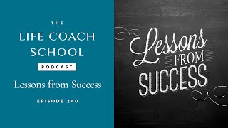 Lessons from Success  The Life Coach School Podcast with Brooke Castillo Ep 240 [upl. by Symons312]