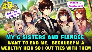 My 6 Sisters and Fiancée want to End ME，Because Im a Wealthy Heir ，so I Cut Ties with Them（3） [upl. by Joletta]