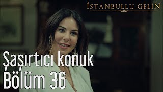 İstanbullu Gelin 36 Bölüm  Şaşırtıcı Konuk [upl. by Colt280]