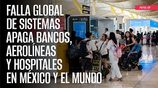 Falla global de sistemas apaga bancos aerolíneas y hospitales en México y el mundo [upl. by Gaskill]