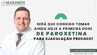 Será que ainda hoje eu consigo tomar a primeira dose da paroxetina para ejaculação rápida [upl. by Yanad714]