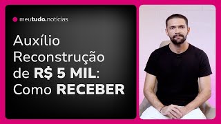 AUXÍLIO RECONSTRUÇÃO Como Solicitar os R 5 MIL para famílias nas Enchentes do Rio Grande do Sul [upl. by Barber]