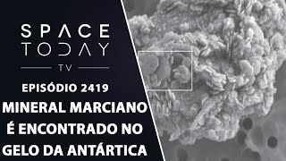 MINERAL MARCIANO É ENCONTRADO NO GELO DA ANTÁRTICA  SPACE TODAY TV EP2419 [upl. by Radbourne]