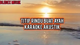 TITIP RINDU BUAT AYAH  KARAOKE AKUSTIK [upl. by Annaihr]