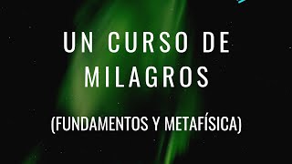 Un Curso de Milagros  Explicado Fundamentos y Metafísica [upl. by Livia696]