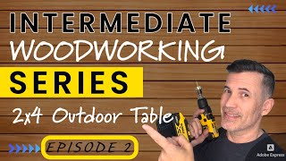 2 X 4 Outdoor Table Build  Intermediate Woodworking Series Episode 2 [upl. by Retxab]