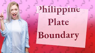 Which plate boundary is formed between the Philippines [upl. by Thirza]