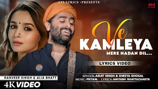 Ve Kamleya Mere Nadan Dil LYRICS Arijit Singh amp Shreya Ghoshal  Ranveer Alia  Pritam [upl. by Newra68]