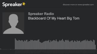 Blackboard Of My Heart Big Tom made with Spreaker [upl. by Selma]