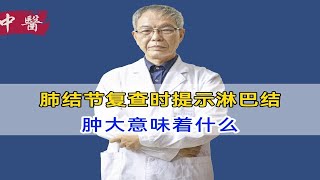 肺结节复查时提示肺部淋巴结肿大，意味着什么，专业医生怎么说 [upl. by Schroth156]