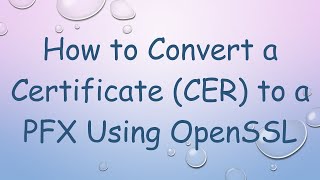 How to Convert a Certificate CER to a PFX Using OpenSSL [upl. by Eppillihp]