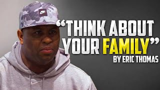 Eric Thomas Motivational Speech  THINK ABOUT YOUR FAMILY [upl. by Yeldua]