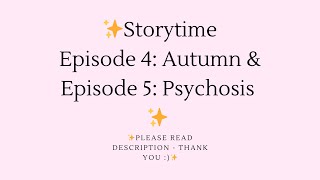 ✨Storytime Episode 4 Autumn amp Episode 5 Psychosis ✨ [upl. by Kippie26]